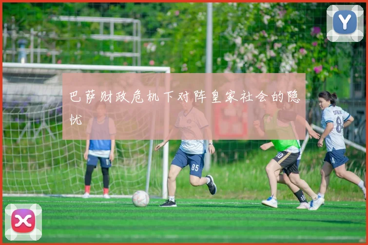 巴萨财政危机下对阵皇家社会的隐忧