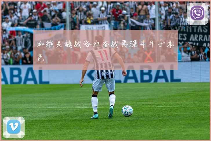 加维关键战浴血奋战再现斗牛士本色
