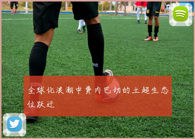 全球化浪潮中费内巴切的土超生态位跃迁